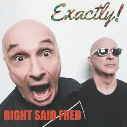 Exactly! by Right Said Fred