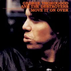 Move It On Over by George Thorogood and the Destroyers
