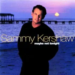 Maybe Not Tonight by Sammy Kershaw