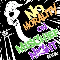 NO MORALITY ON MISCHIEF NIGHT by Pinkamena Party Crew