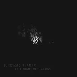 Late Night Meditations by Junkyard Shaman