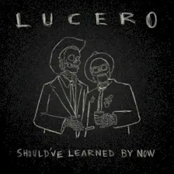 Should’ve Learned by Now by Lucero