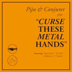 Curse These Metal Hands by Pijn & Conjurer