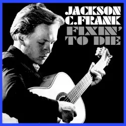 Fixin’ to Die by Jackson C. Frank