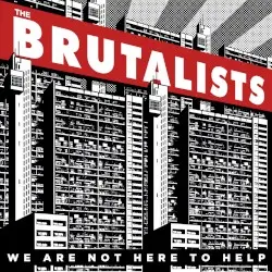 We Are Not Here to Help by The Brutalists