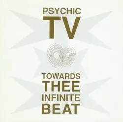 Towards Thee Infinite Beat by Psychic TV