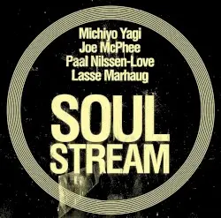 Soul Stream by Michiyo Yagi / Joe McPhee / Paal Nilssen-Love / Lasse Marhaug