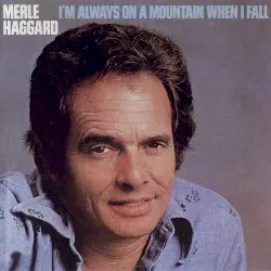 I’m Always on a Mountain When I Fall by Merle Haggard