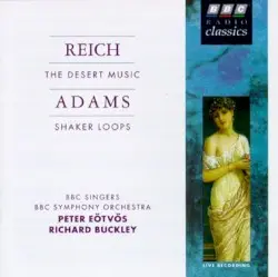 The Desert Music / Shaker Loops by Reich, Adams; BBC Symphony Orchestra, BBC Singers, Péter Eötvös, Richard Buckley