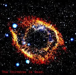 The Universe Is Dead by Junkyard Shaman