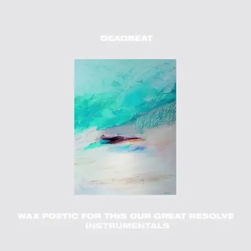 Wax Poetic For This Our Great Resolve Instrumentals by Deadbeat