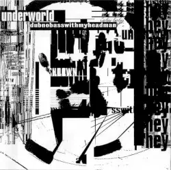 Dubnobasswithmyheadman by Underworld