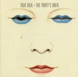 The Party’s Over by Talk Talk