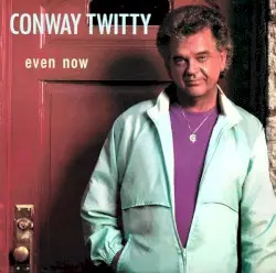 Even Now by Conway Twitty