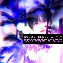 PSYCHEDELIC KING by 蒸気 S O U R C E & E Z R A ゴーバー