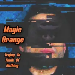 Trying To Think Of Nothing by Magic Orange