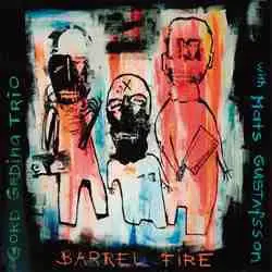 Barrel Fire by Gord Grdina Trio With Mats Gustafsson