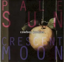 Pale Sun, Crescent Moon by Cowboy Junkies