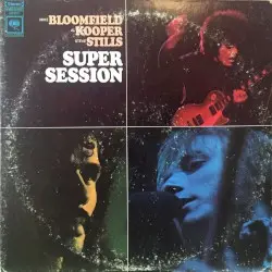 Super Session by Mike Bloomfield, Al Kooper & Stephen Stills