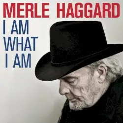 I Am What I Am by Merle Haggard
