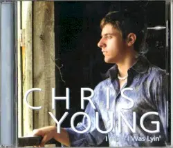 I Wish I Was Lyin' by Chris Young