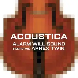 Acoustica: Alarm Will Sound Performs Aphex Twin by Alarm Will Sound