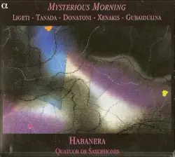 Mysterious Morning by Ligeti, Tanada, Donatoni, Xenakis, Gubaidulina; Habanera