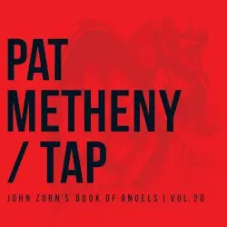 Tap: John Zorn’s Book of Angels, Vol. 20 by Pat Metheny
