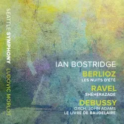 Berlioz: Les nuits d’été / Ravel: Shéhérazade / Debussy/Adams: Le livre de Baudelaire by Berlioz, Ravel, Debussy, John Adams; Ian Bostridge, Seattle Symphony, Ludovic Morlot