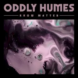 Know Matter by Oddly Humes