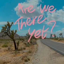 Are We There Yet? by Rick Astley