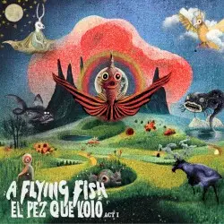 El Pez Que Voló - ACT I by A Flying Fish
