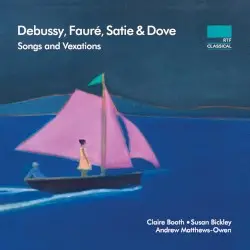 Songs and Vexations by Claude Debussy, Gabriel Fauré, Erik Satie, Jonathan Dove; Claire Booth, Susan Bickley, Andrew Matthews-Owen