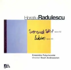 Sensual Sky / Iubiri by Horațiu Rădulescu; Ensemble Polychromie, Nvart Andreassian