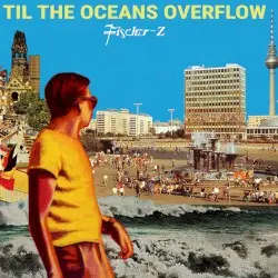 Til the Oceans Overflow by Fischer‐Z