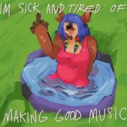 I'M SICK AND TIRED OF MAKING GOOD MUSIC by Gynx