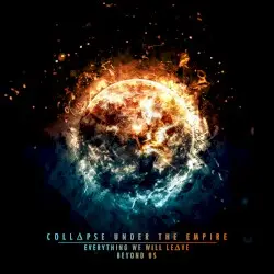 Everything We Will Leave Beyond Us by Collapse Under the Empire