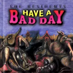 Have a Bad Day by The Residents