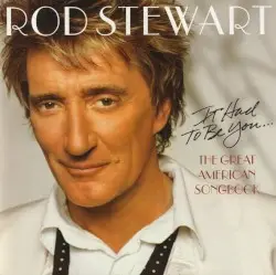 It Had to Be You… The Great American Songbook by Rod Stewart