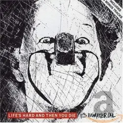 Life’s Hard and Then You Die by It’s Immaterial