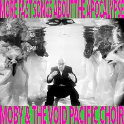 More Fast Songs About the Apocalypse by Moby & The Void Pacific Choir