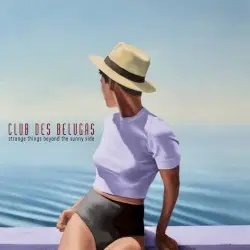 Strange Things Beyond the Sunny Side by Club des Belugas
