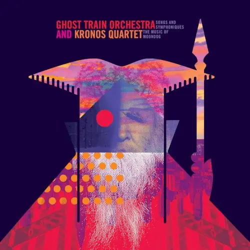 Songs and Symphoniques: The Music of Moondog by Moondog; Ghost Train Orchestra, Kronos Quartet