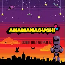 Dawn Metropolis by Anamanaguchi