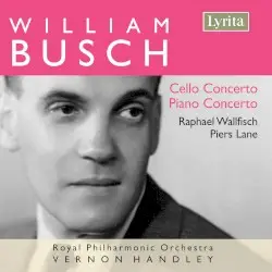 Cello Concerto / Piano Concerto by William Busch; Raphael Wallfisch, Piers Lane, Royal Philharmonic Orchestra, Vernon Handley