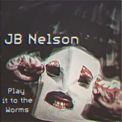 Play it to the Worms by JB Nelson
