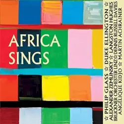 Africa Sings by Bruckner Orchester Linz, Dennis Russell Davies, Martin Achrainer, Angélique Kidjo, Philip Glass, Duke Ellington, Alexander von Zemlinsky, Langston Hughes & Bella Bellow