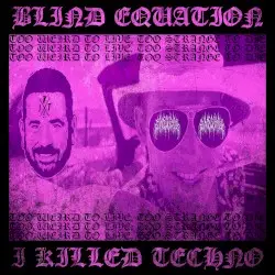 Too Weird to Live, Too Strange to Die by Blind Equation / I Killed Techno!