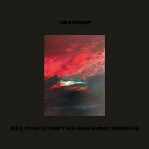 Wax Poetic for This Our Great Resolve by Deadbeat