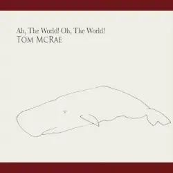 Ah, the World! Oh, the World! by Tom McRae